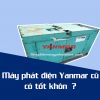 Máy phát điện Yanmar cũ có tốt không, Tongkhomayphatdien.com